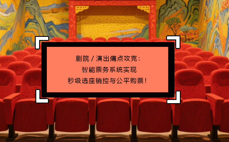 剧院/演出痛点攻克：智能票务系统实现秒级选座销控与公平购票！