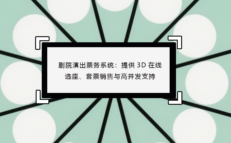 剧院演出票务系统：提供3D在线选座、套票销售与高并发支持